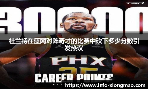 杜兰特在篮网对阵奇才的比赛中砍下多少分数引发热议